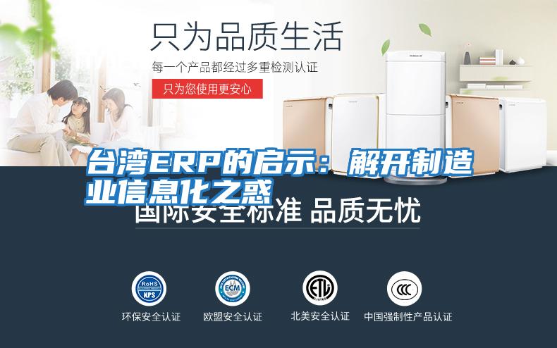 臺(tái)灣ERP的啟示:解開(kāi)制造業(yè)信息化之惑