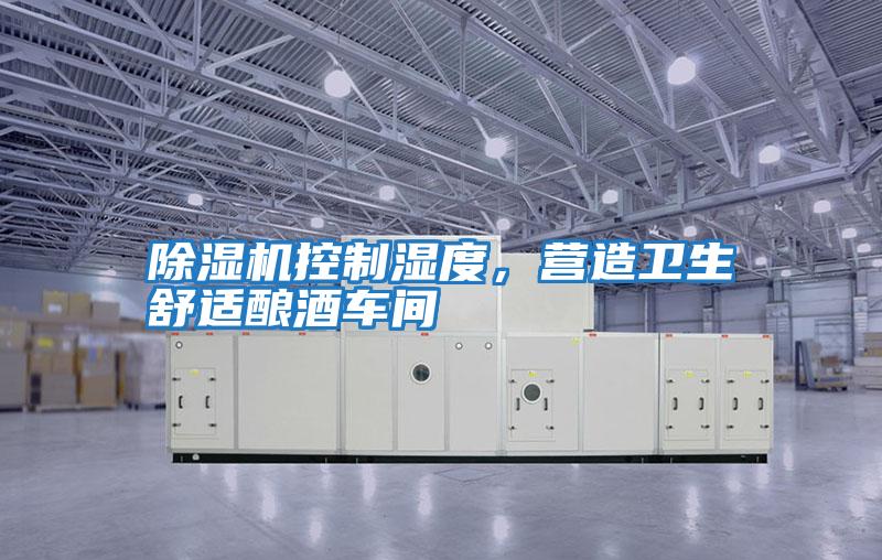除濕機控制濕度，營造衛生舒適釀酒車間