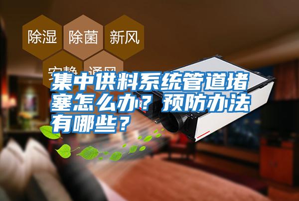 集中供料系統管道堵塞怎么辦?預防辦法有哪些?