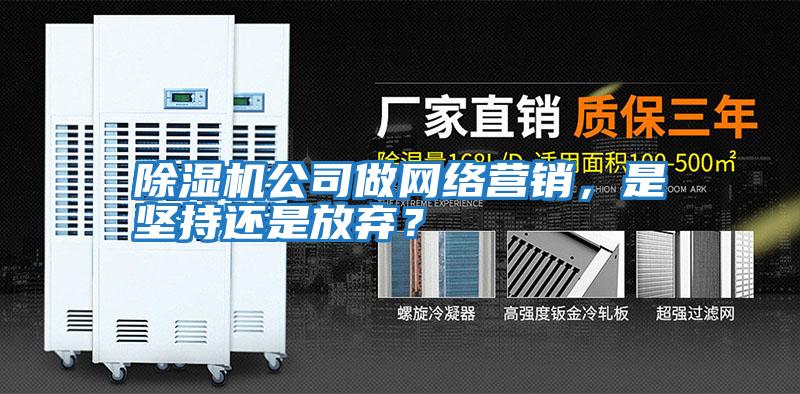 除濕機公司做網(wǎng)絡(luò)營銷，是堅持還是放棄？