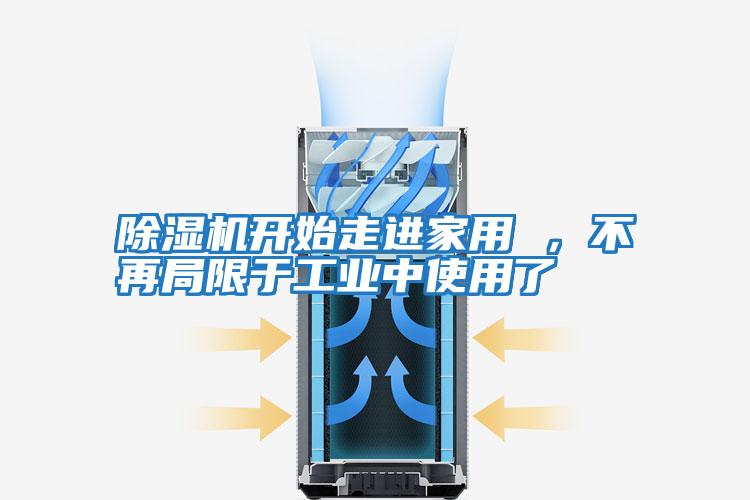 除濕機開始走進家用 ，不再局限于工業(yè)中使用了