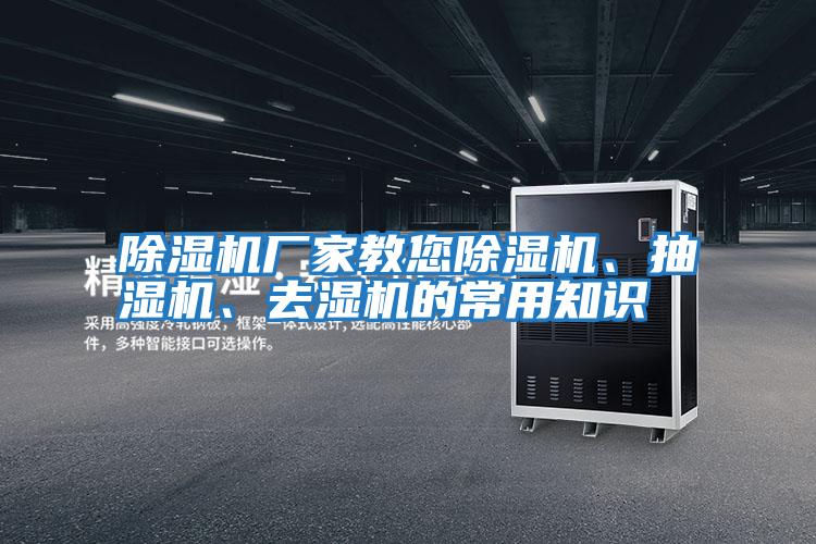 除濕機廠家教您除濕機、抽濕機、去濕機的常用知識
