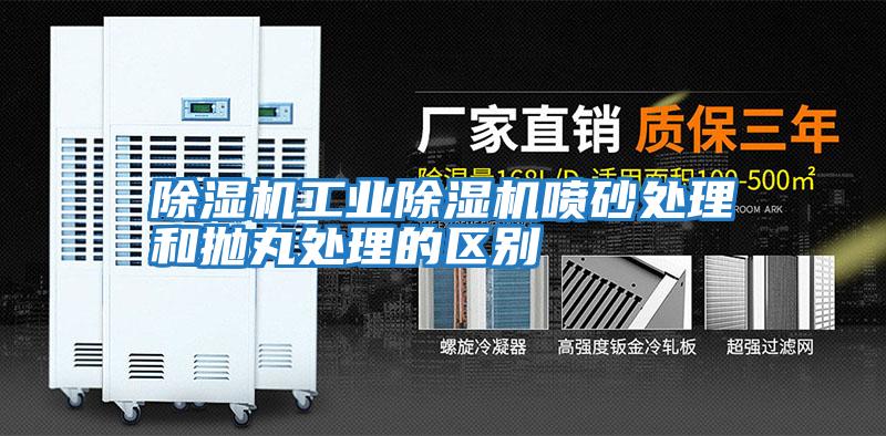 除濕機工業除濕機噴砂處理和拋丸處理的區別