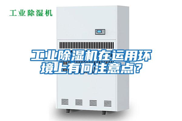 工業除濕機在運用環境上有何注意點？