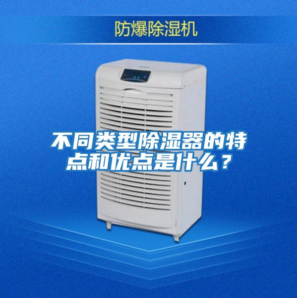 不同類型除濕器的特點和優點是什么?