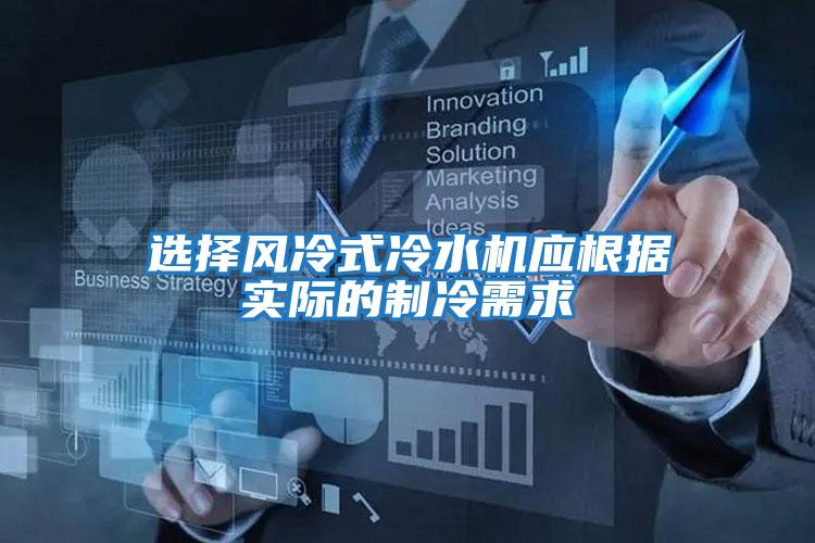 選擇風冷式冷水機應根據實際的制冷需求