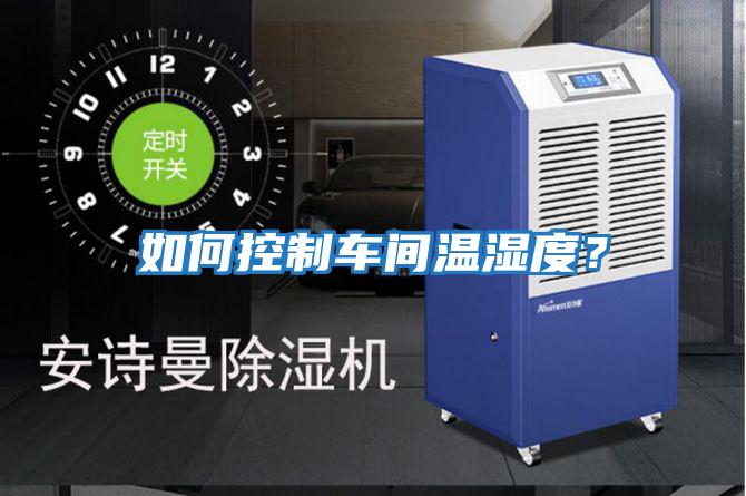 如何控制車間溫濕度？