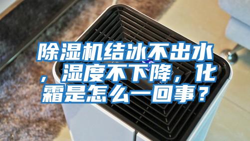 除濕機結冰不出水，濕度不下降，化霜是怎么一回事？