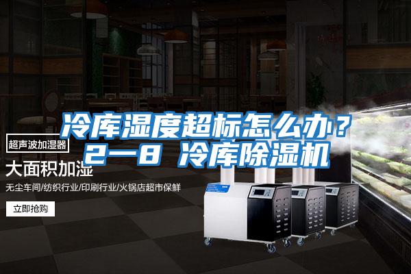 冷庫濕度超標怎么辦?2一8℃冷庫除濕機