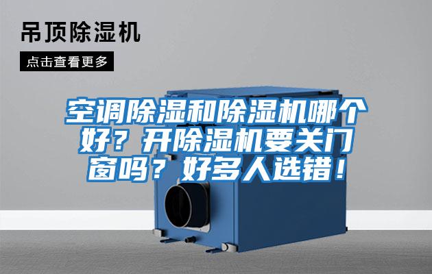 空調除濕和除濕機哪個好？開除濕機要關門窗嗎？好多人選錯！