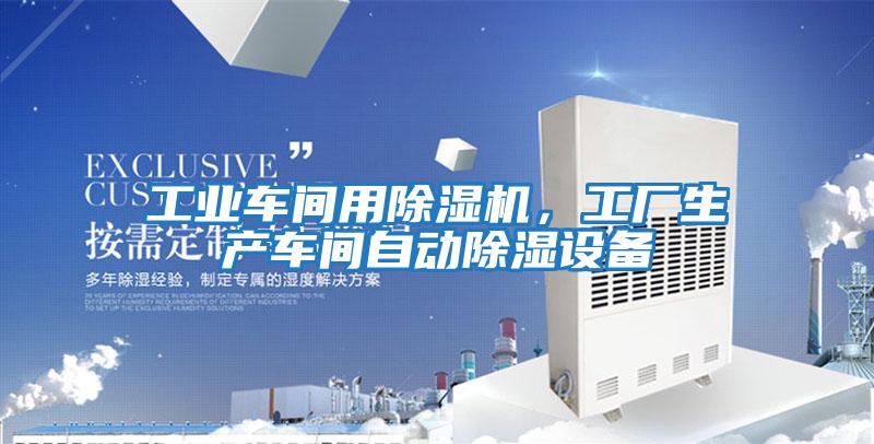 工業車間用除濕機,工廠生產車間自動除濕設備