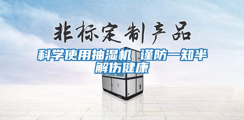 科學(xué)使用抽濕機 謹(jǐn)防一知半解傷健康