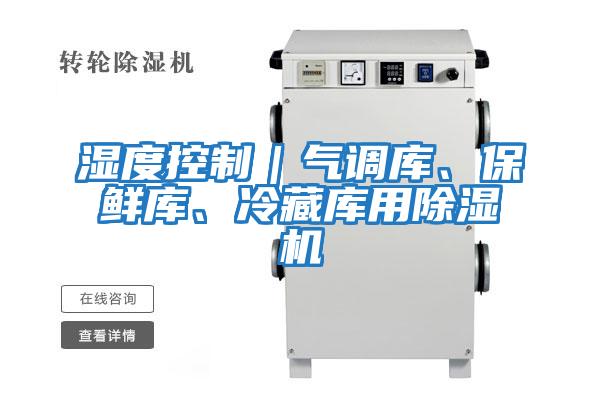 濕度控制｜氣調(diào)庫、保鮮庫、冷藏庫用除濕機