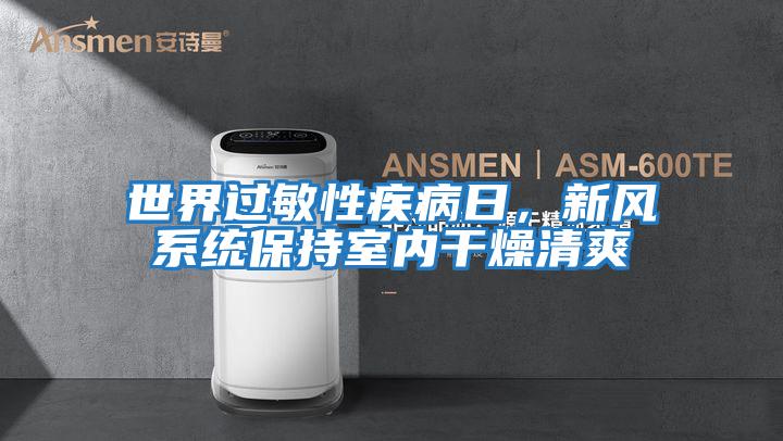 世界過敏性疾病日,新風系統保持室內干燥清爽