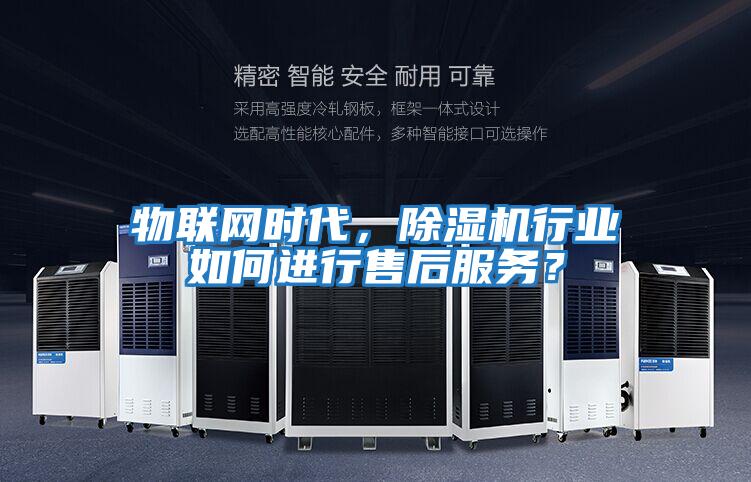 物聯(lián)網(wǎng)時(shí)代，除濕機(jī)行業(yè)如何進(jìn)行售后服務(wù)？