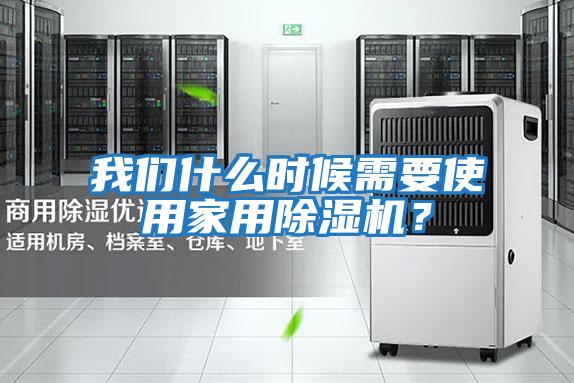我們什么時(shí)候需要使用家用除濕機(jī)?