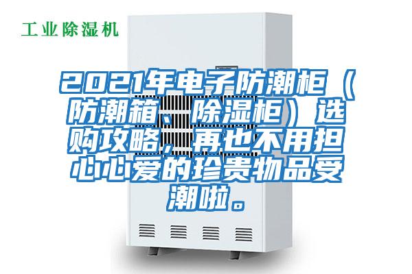 2021年電子防潮柜（防潮箱、除濕柜）選購攻略，再也不用擔心心愛的珍貴物品受潮啦。