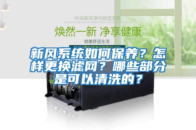新風系統如何保養？怎樣更換濾網？哪些部分是可以清洗的？