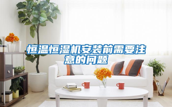恒溫恒濕機(jī)安裝前需要注意的問題
