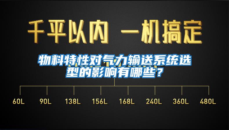 物料特性對氣力輸送系統選型的影響有哪些？