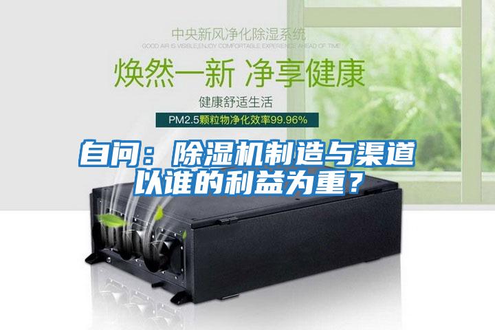 自問:除濕機(jī)制造與渠道以誰的利益為重?