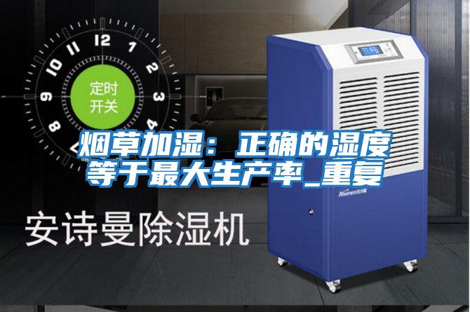 煙草加濕:正確的濕度等于最大生產(chǎn)率_重復