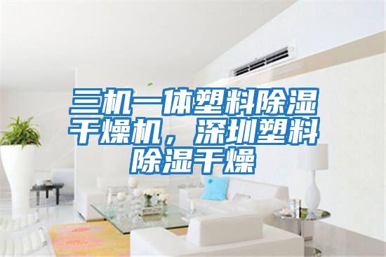 三機一體塑料除濕干燥機，深圳塑料除濕干燥
