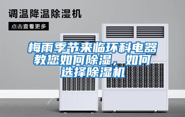 梅雨季節(jié)來臨環(huán)科電器教您如何除濕，如何選擇除濕機(jī)
