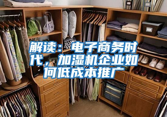 解讀:電子商務(wù)時代,加濕機(jī)企業(yè)如何低成本推廣