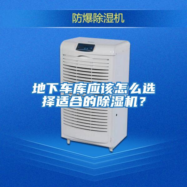 地下車庫應(yīng)該怎么選擇適合的除濕機(jī)？