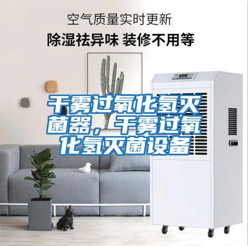 干霧過氧化氫滅菌器，干霧過氧化氫滅菌設(shè)備