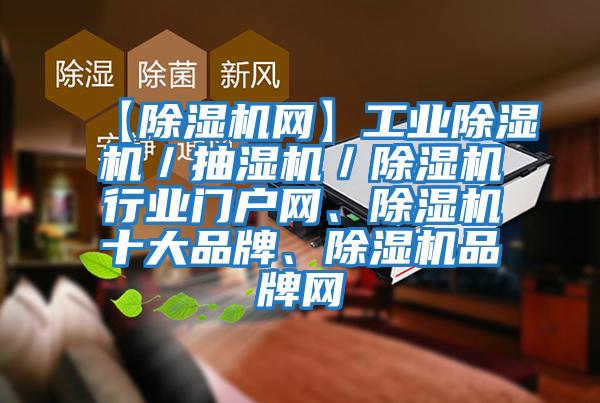 【除濕機(jī)網(wǎng)】工業(yè)除濕機(jī)／抽濕機(jī)／除濕機(jī)行業(yè)門戶網(wǎng)、除濕機(jī)十大品牌、除濕機(jī)品牌網(wǎng)