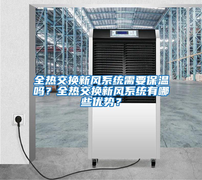 全熱交換新風(fēng)系統(tǒng)需要保溫嗎？全熱交換新風(fēng)系統(tǒng)有哪些優(yōu)勢(shì)？