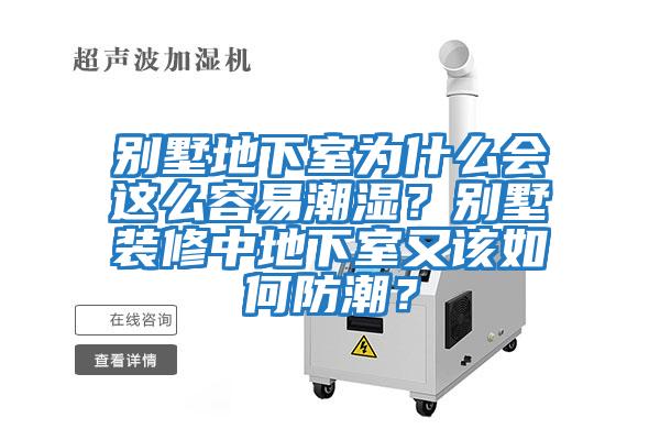 別墅地下室為什么會(huì)這么容易潮濕?別墅裝修中地下室又該如何防潮?
