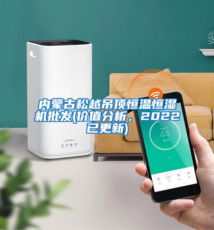 內(nèi)蒙古松越吊頂恒溫恒濕機(jī)批發(fā)(價(jià)值分析，2022已更新)