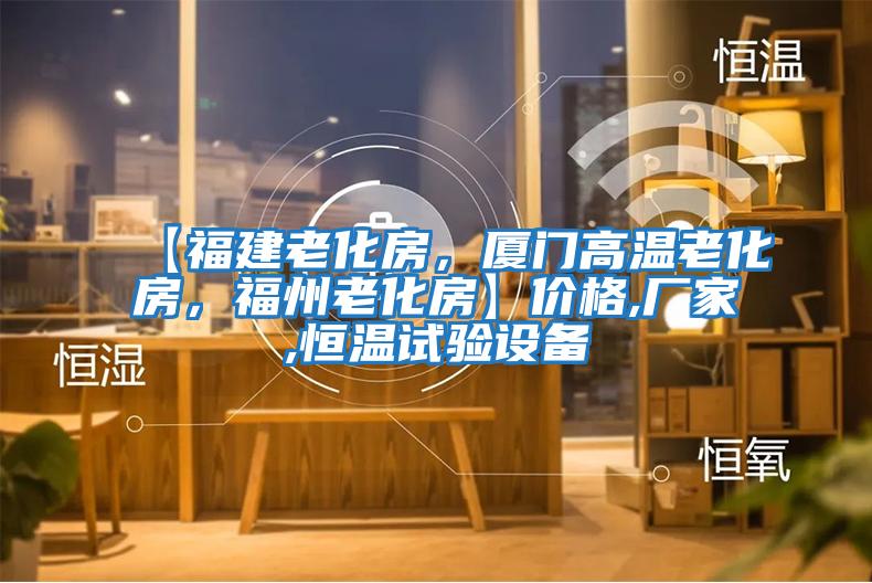 【福建老化房,廈門高溫老化房,福州老化房】價格,廠家,恒溫試驗設(shè)備