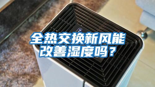 全熱交換新風能改善濕度嗎？