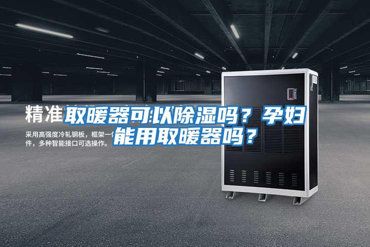 取暖器可以除濕嗎?孕婦能用取暖器嗎?