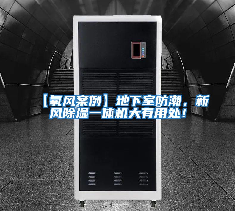 【氧風(fēng)案例】地下室防潮，新風(fēng)除濕一體機(jī)大有用處！