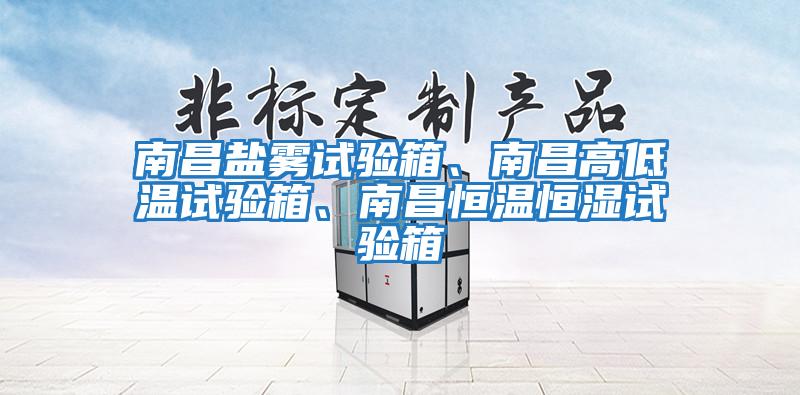南昌鹽霧試驗(yàn)箱、南昌高低溫試驗(yàn)箱、南昌恒溫恒濕試驗(yàn)箱