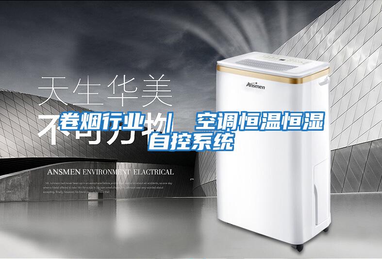 卷煙行業(yè) | 空調(diào)恒溫恒濕自控系統(tǒng)