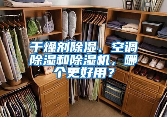 干燥劑除濕、空調(diào)除濕和除濕機(jī),哪個(gè)更好用?