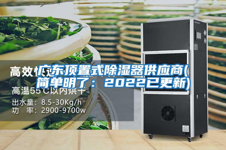 廣東頂置式除濕器供應(yīng)商(簡(jiǎn)單明了:2022已更新)