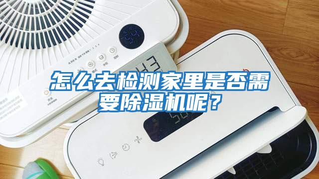 怎么去檢測家里是否需要除濕機呢？