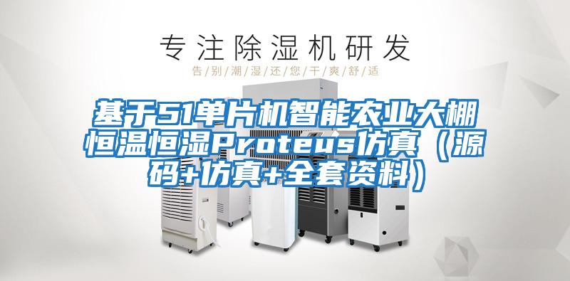 基于51單片機智能農業大棚恒溫恒濕Proteus仿真（源碼+仿真+全套資料）