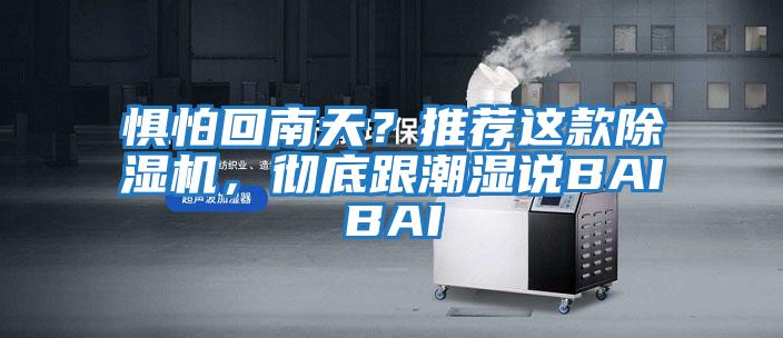懼怕回南天?推薦這款除濕機,徹底跟潮濕說BAIBAI