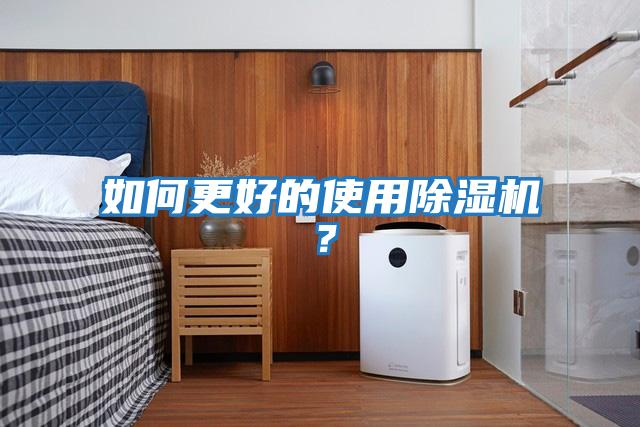如何更好的使用除濕機(jī)？