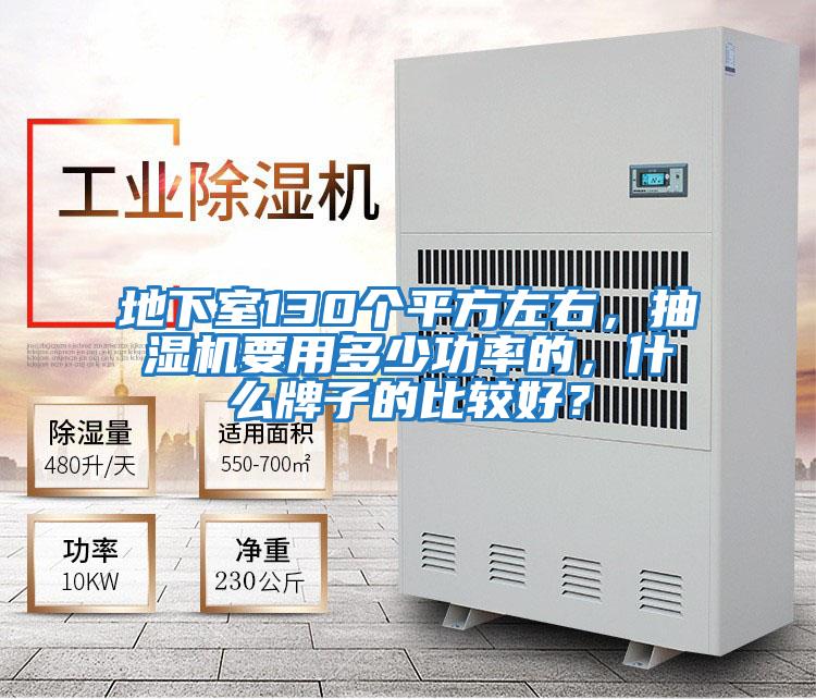地下室130個平方左右，抽濕機要用多少功率的，什么牌子的比較好？