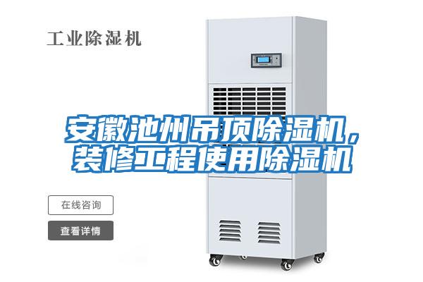 安徽池州吊頂除濕機，裝修工程使用除濕機