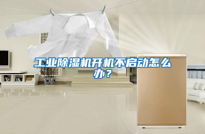 工業除濕機開機不啟動怎么辦？